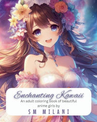Title: Enchanting Kawaii: Adult coloring book of beautiful anime girls, Author: Stephanie M Milani