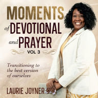 Title: Moments of Devotional and Prayer Vol. 3: Transitioning to the best version of ourselves, Author: Laurie Joyner