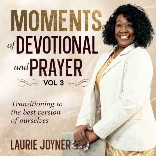 Moments of Devotional and Prayer Vol. 3: Transitioning to the best version of ourselves