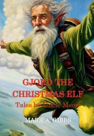 Title: Gjord the Christmas Elf: Tales by Uncle Meow, Author: Mark Gibbs