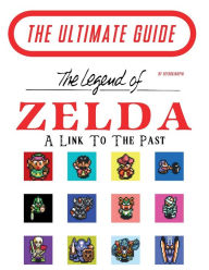 Title: The Legend of Zelda: A Link To The Past - The Ultimate Guide:, Author: Retro Kingpin