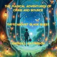 Title: The Magical Adventures of Craig and Bounce: The Stardust Glade Quest, Author: Aneissa Patterson