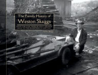 Title: The Family History of Weston Skaggs: From the Coal Wars in West Virginia Back to the Seventeenth Century, Author: Eric Richard Skaggs