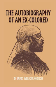 Title: The Autobiography of an Ex-Colored, Author: James Weldon Johnson