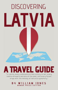 Title: Discovering Latvia: A Travel Guide, Author: William Jones