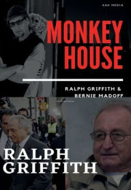 Title: MONKEY HOUSE: Ralph Griffith and Bernie Madoff, Author: Ralph Griffith