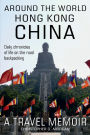 Around the World HONG KONG & CHINA: Daily chronicles of Life on the Road Backpacking book 5 of 8