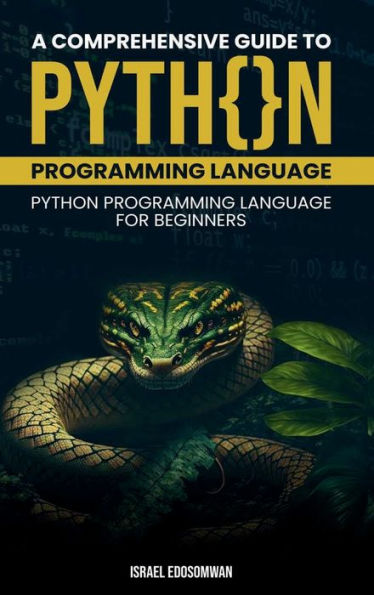 A Comprehensive Guide to Python Programming Language: Python Programming Language for Beginners