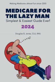 Title: Medicare for the Lazy Man 2024: Simplest & Easiest Guide Ever!, Author: Clu Rhu Douglas B. Jones