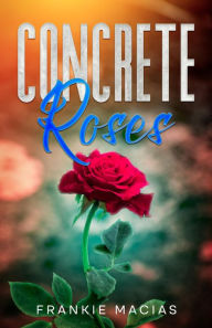 Title: Concrete Roses, Author: Frankie Macias