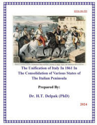 Title: The Unification of Italy In 1861 In The Consolidation of Various States of The Italian Peninsula, Author: Heady Delpak