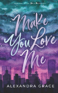 Title: Make You Love Me, Author: Alexandra Grace