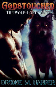 Title: Godstouched: The Wolf-Lord's Mate:Mpreg Fantasy Romance, Author: Brooke M. Harper