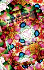 Title: A Kaleidoscope Wardrobe: Hwyls of a Lifetime, Author: Angela Bellacosa