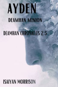 Title: Ayden. Deamhan Minion. (Deamhan Chronicles #2.5), Author: Isaiyan Morrison