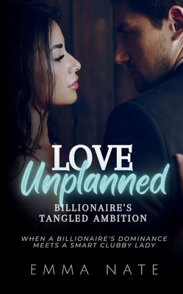 Love Unplanned: Billionaire's Tangled Ambition:When a Billionaire's Dominance Meet a Smart Clubby Lady