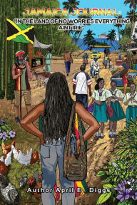 Title: Jamaica Journal: In the Land of No Worries, Everything Ain't Irie:, Author: April E. Diggs