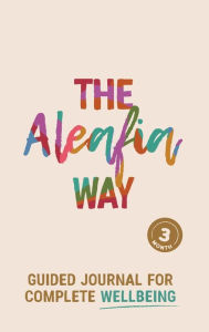 Title: The Aleafia Way: 3 Month Guided Journal for Complete Wellbeing, Author: Lauren Lepley