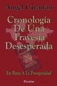 Title: Cronologïca De Una Travesïa Desesperada: En Ruta A La Prosperidad, Author: Angel Guzman