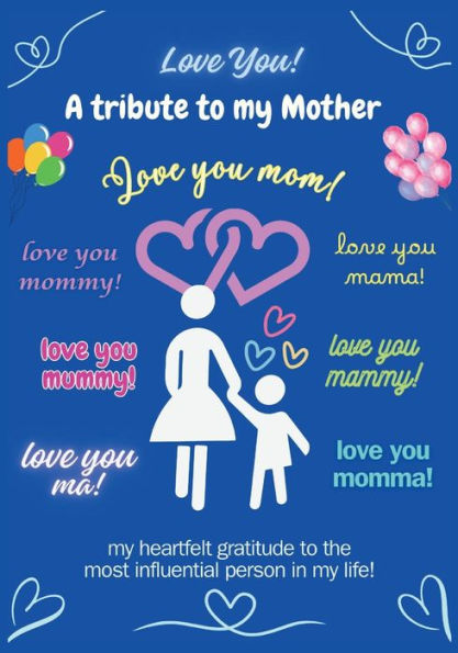 Love You - A tribute to my Mother: Express your gratitude, memories, pictures, accomplishments and everything that matters this memorable relationship!