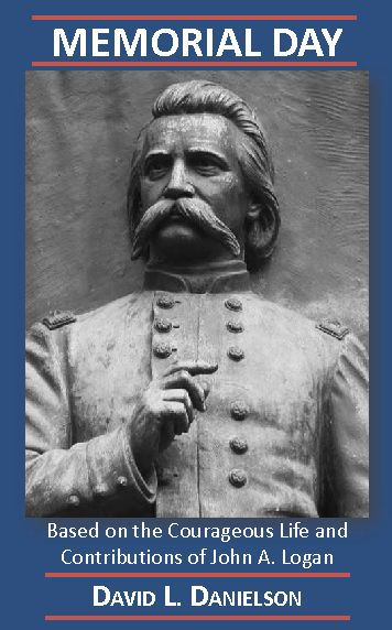 MEMORIAL DAY: Based on the Courageous Life and Contributions of John A. Logan