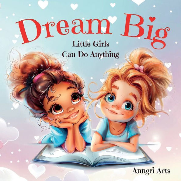 Dream Big: Little Girls Can Do Anything: Series of Books to Empower Little Girls about Confidence, Inner Strength, Courage, Individuality and Self-Esteem