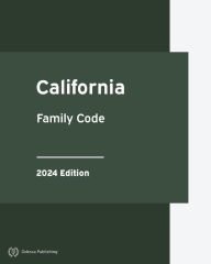 Title: California Family Code 2024 Edition: California Statutes, Author: California Government