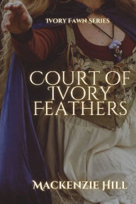 Title: Court Of Ivory Feathers, Author: Mackenzie Hill