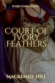 Title: Court Of Ivory Feathers, Author: Mackenzie Hill