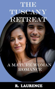 Title: The Tuscany Retreat: An Older Woman/Younger Man Romance, Author: R. Laurence