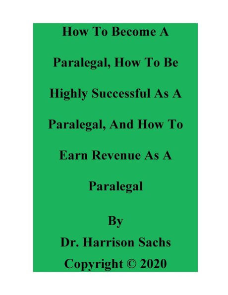 How To Become A Paralegal, Be Highly Successful As And Earn Revenue Paralegal