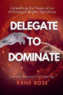 Delegate to Dominate: Unleashing the Power of an AI-Powered Global Workforce