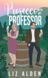 Title: Prosecco with My Professor: A Sweet and Spicy Romantic Comedy, Author: Liz Alden