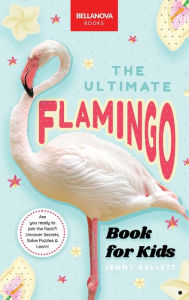 Title: Flamingos The Ultimate Flamingo Book for Kids: 100+ Amazing Flamingo Facts, Photos, Quiz & More, Author: Jenny Kellett