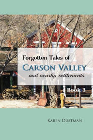 Title: Forgotten Tales of Carson Valley and Nearby Settlements - Book 3, Author: Karen Dustman