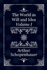 Title: The World as Will and Idea: Volume I, Author: Arthur Schopenhauer