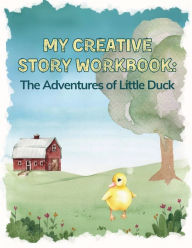 Title: My Creative Story Workbook: The Adventures of Little Duck, Author: Natalie Busby