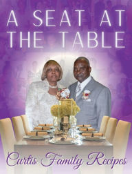 Title: A Seat At The Table: Curtis Family Recipes, Author: BusyB Writing