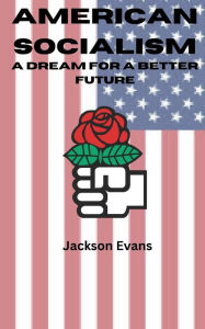 Spanish audio books free download American Socialism: A Dream For A Better Future iBook PDB (English literature) by Jackson Evans 9798881168742
