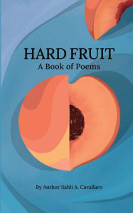 Title: Hard Fruit: A Book of Poetry, Author: Sahli Cavallaro