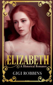 Title: Elizabeth: A Historical Romance, Author: Gigi Robbins