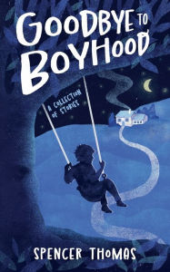 Download full books for free online Goodbye to Boyhood: A Collection of Stories by Spencer Thomas FB2 CHM