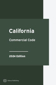 Title: California Commercial Code 2024 Edition: California Statutes, Author: California Government