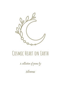 Title: Cosmic Heart on Earth, Author: Silvanus