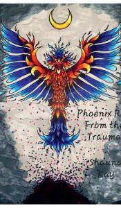 Title: Phoenix Rise From the Trauma, Author: Shauna Kay