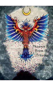 Title: Phoenix Rise From the Trauma, Author: Shauna Kay