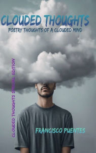 Title: CLOUDED THOUGHTS: Poetry Thoughts of a Clouded Mind, Author: FRANCISCO PUENTES