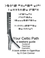 Title: Your Celtic Path, a seekers guide: a book written in OgamNua, Author: Con Connor