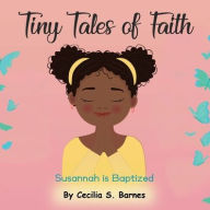 Title: Tiny Tales of Faith: Susannah is Baptized, Author: Cecilia Barnes