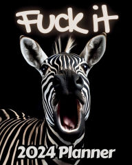 Title: Zebra Fuck it Planner v1: Funny Monthly and Weekly Calendar with Over 65 Sweary Affirmations and Badass Quotations Safari Animals, Author: M.K. Publishing
